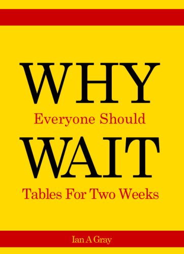 Why Everyone Should Wait Tables For Two Weeks By Ian Gray